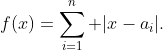 f(x)=\sum_{i=1}^n |x-a_i|.