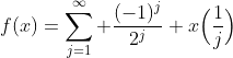 f(x)=\sum_{j=1}^{\infty} \frac{(-1)^j}{2^j} x\Bigl(\frac{1}{j}\Bigr)