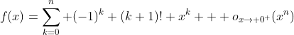 f(x)=\sum_{k=0}^n (-1)^k (k+1)! x^k + o_{x\to 0^+}(x^n)