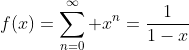 f(x)=\sum_{n=0}^\infty x^n=\frac{1}{1-x}