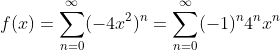 f(x)=\sum_{n=0}^{\infty}(-4x^2)^n=\sum_{n=0}^{\infty}(-1)^n4^nx^n