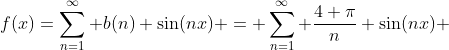 f(x)=\sum_{n=1}^{\infty} b(n) \sin(nx) = \sum_{n=1}^{\infty} \frac{4 \pi}{n} \sin(nx) 