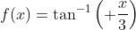 f(x)=\tan^{-1}\left( \frac{x}{3}\right)