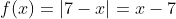 f(x)=|7-x|=x-7