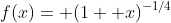 f(x)= (1+ x)^{-1/4}