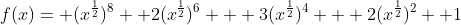f(x)= (x^\frac{1}{2})^8 +2(x^\frac{1}{2})^6 + 3(x^\frac{1}{2})^4 + 2(x^\frac{1}{2})^2 +1