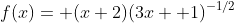 f(x)= (x+2)(3x+ 1)^{-1/2}