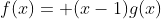 f(x)= (x-1)g(x)