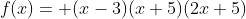 f(x)= (x-3)(x+5)(2x+5)