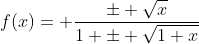 f(x)= \frac{\pm \sqrt{x}}{1 \pm \sqrt{1+x}}