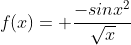 f(x)= \frac{-sinx^2}{\sqrt{x}}