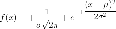 f(x)= \frac{1}{\sigma\sqrt{2\pi}} e^{- \dfrac{(x-\mu)^2}{2\sigma^2}}