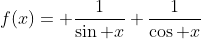 f(x)= \frac{1}{\sin x}+\frac{1}{\cos x}