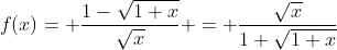 f(x)= \frac{1-\sqrt{1+x}}{\sqrt{x}} = \frac{\sqrt{x}}{1+\sqrt{1+x}}