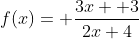 f(x)= \frac{3x+ 3}{2x+4}