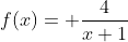 f(x)= \frac{4}{x+1}