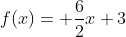f(x)= \frac{6}{2}x+3