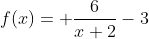 f(x)= \frac{6}{x+2}-3