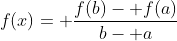 f(x)= \frac{f(b)- f(a)}{b- a}