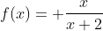 f(x)= \frac{x}{x+2}