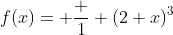 f(x)= \frac {1} {(2+x)^3}