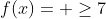 f(x)= \geq7