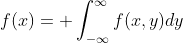 f(x)= \int_{-\infty}^{\infty}f(x,y)dy