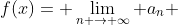 f(x)= \lim_{n \rightarrow \infty} a_{n} 