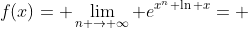 f(x)= \lim_{n \rightarrow \infty} e^{x^{n} \ln x}= 