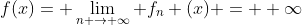 f(x)= \lim_{n \rightarrow \infty} f_{n} (x) = +\infty