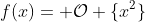 f(x)= \mathcal{O} \{x^{2}\}