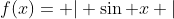 f(x)= \rvert \sin x \lvert