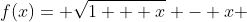 f(x)= \sqrt{1 + x} - x 