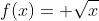 f(x)= \sqrt{x}