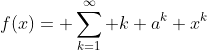 f(x)= \sum_{k=1}^{\infty} k a^{k} x^{k}