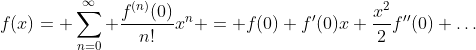 f(x)= \sum_{n=0}^{\infty} \frac{f^{(n)}(0)}{n!}x^n = f(0)+f'(0)x+\frac{x^2}{2}f''(0)+\ldots