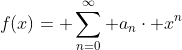 f(x)= \sum_{n=0}^{\infty} a_{n}\cdot x^{n}