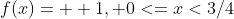 f(x)=  {1, 0<=x<3/4}