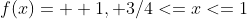 f(x)=  {1, 3/4<=x<=1}