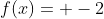 f(x)= -2