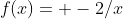 f(x)= -2/x