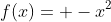 f(x)= -x^2