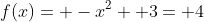 f(x)= -x^2+ 3= 4