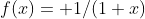 f(x)= 1/(1+x)