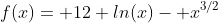 f(x)= 12 ln(x)- x^{3/2}