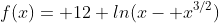 f(x)= 12 ln(x- x^{3/2})