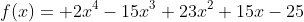 f(x)= 2x^4-15x^3+23x^2+15x-25