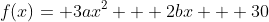 f(x)= 3ax^2 + 2bx + 30
