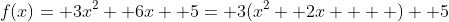f(x)= 3x^2+ 6x+ 5= 3(x^2+ 2x+   )+ 5