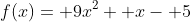f(x)= 9x^2+ x- 5